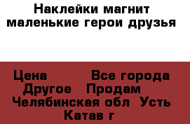 Наклейки магнит маленькие герои друзья  › Цена ­ 130 - Все города Другое » Продам   . Челябинская обл.,Усть-Катав г.